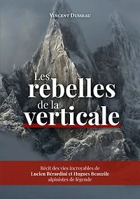 Les rebelles de la Verticale: Lucien Bérardini et Hugues Beauzile, alpinistes de légende