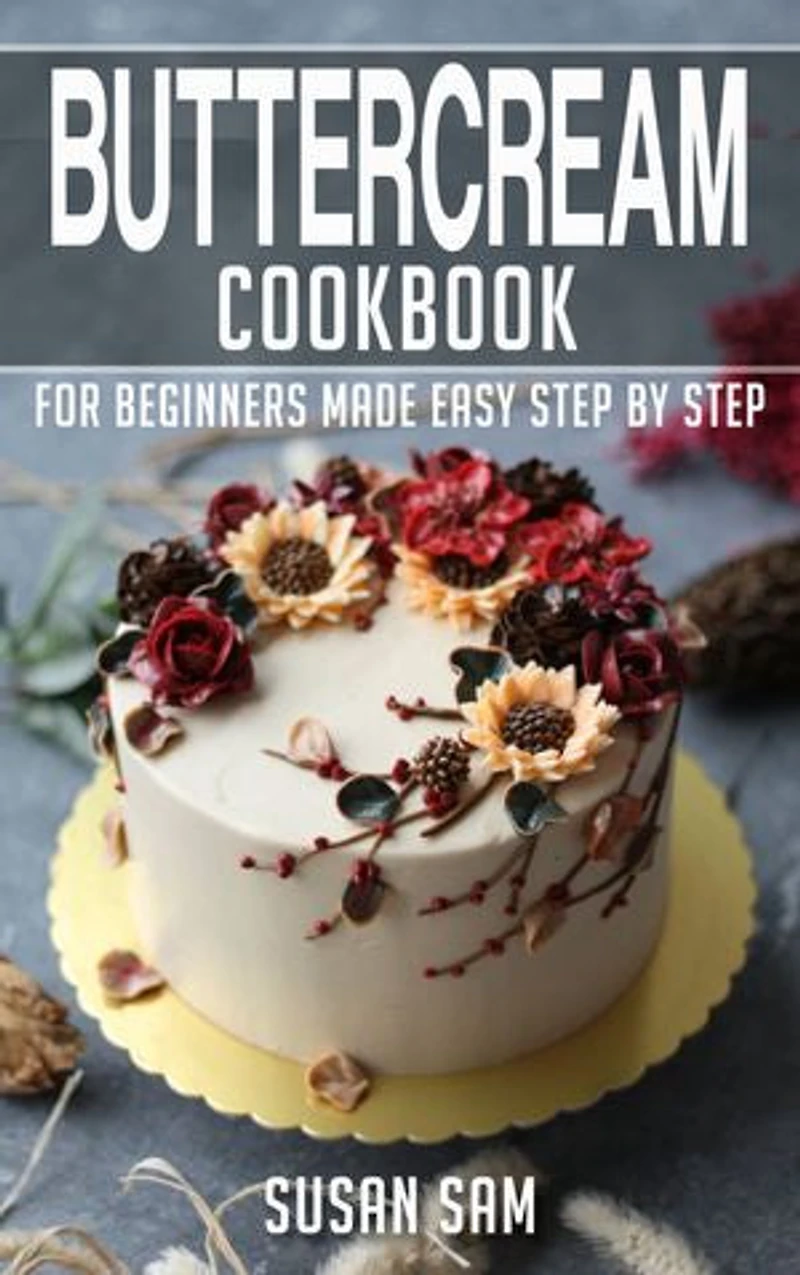 Buttercream Cookbook: Book1, for beginners made easy step by step