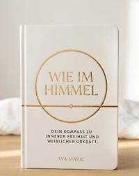 WIE IM HIMMEL: Dein Kompass zu innerer Freiheit und weiblicher Urkraft.