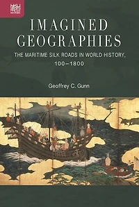 Imagined Geographies: The Maritime Silk Roads World History, 100–1800
