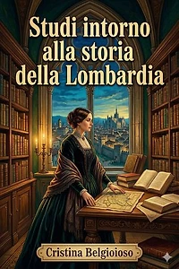 Studi intorno alla storia della Lombardia / negli ultimi trent'anni e delle cagioni del difetto d'energia dei lombardi