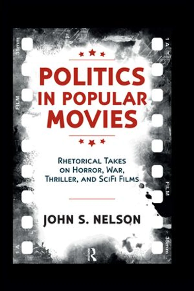Politics Popular Movies: Rhetorical Takes on Horror, War, Thriller, and Sci-Fi Films