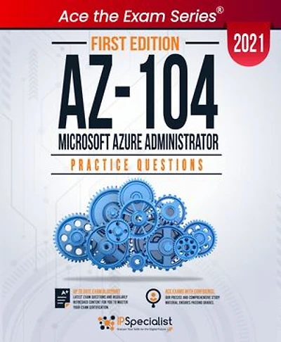 AZ-104: Microsoft Azure Administrator : +200 Exam Practice Questions with detail explanations and reference links - First Edition - 2021: Exam: AZ-104
