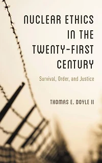 Nuclear Ethics the Twenty-First Century: Survival, Order, and Justice