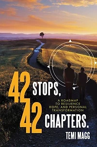 42 Stops, 42 Chapters.: A Roadmap to Resilience, Hope, and Personal Transformation