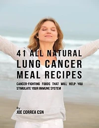 41 All Natural Lung Cancer Meal Recipes : Cancer Fighting Foods That Will Help You Stimulate Your Immune System