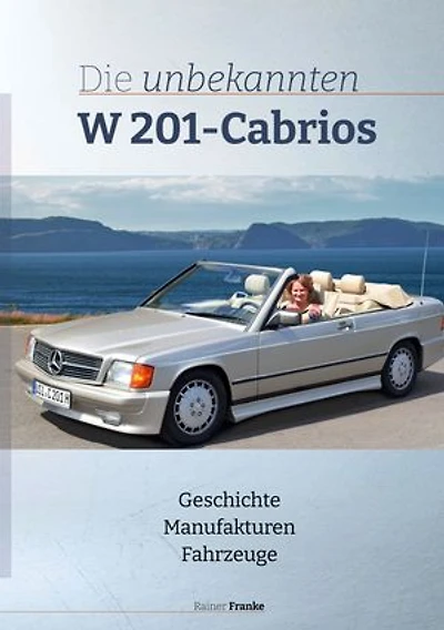 Die unbekannten W201 Cabrios: Geschichte Manufakturen Fahrzeuge