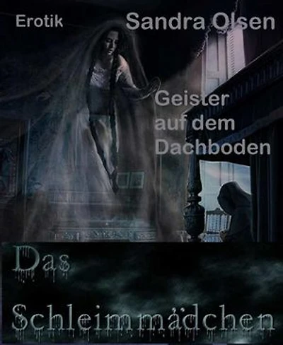 Das Schleimmädchen: Geister auf dem Dachboden