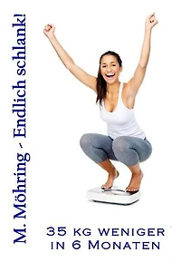 Endlich schlank!: 35 kg weniger in 6 Monaten