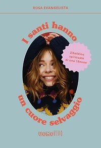 I santi hanno un cuore selvaggio.: Zibaldino spirituale di una 18enne