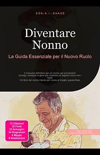 Diventare Nonno: La Guida Essenziale per il Nuovo Ruolo: Il manuale definitivo per un nonno per principianti: consigli, strategie e gioie per costruire un legame unico con i nipoti. Un libro del nonno nipote per vivere al meglio questa fase.