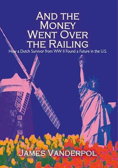 And the Money Went Over Railing: How a Dutch Survivor from WW II Found Future U.S.