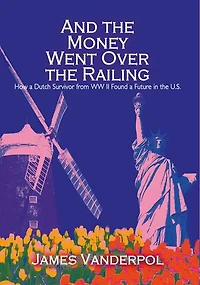 And the Money Went Over Railing: How a Dutch Survivor from WW II Found Future U.S.