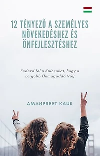 12 Tényező a Személyes Növekedéshez és Önfejlesztéshez: Fedezd fel a Kulcsokat, hogy a Legjobb Önmagaddá Válj