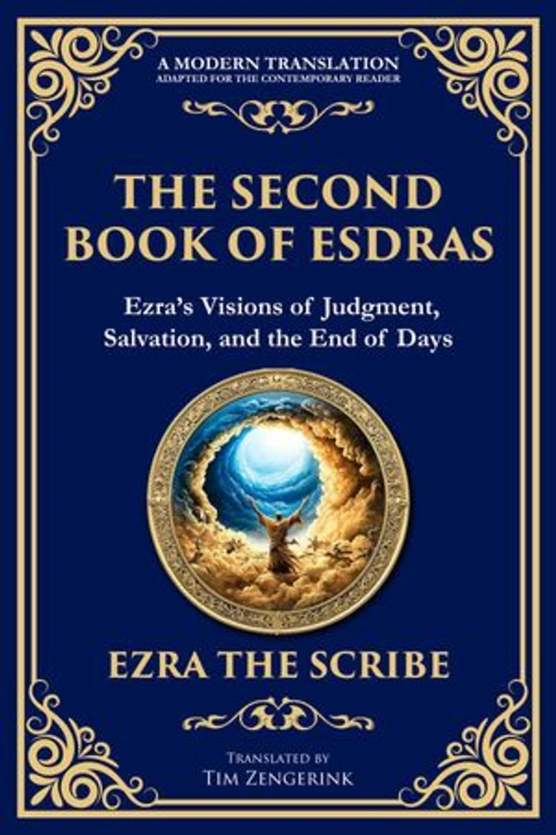 The Second Book of Esdras: The Timeless Revelation of Vision, Wisdom, and Prophecy - A Modern Translation - Adapted for the Contemporary Reader