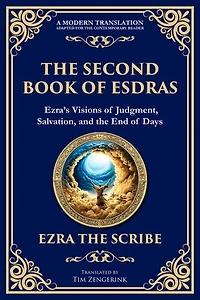 The Second Book of Esdras: The Timeless Revelation of Vision, Wisdom, and Prophecy - A Modern Translation - Adapted for the Contemporary Reader