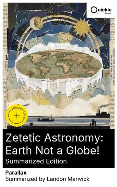 Zetetic Astronomy: Earth Not a Globe! (Summarized Edition): Enriched edition. Empirical challenges to nineteenth-century astronomy and the zetetic method in the Earth-shape debate