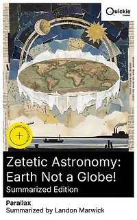 Zetetic Astronomy: Earth Not a Globe! (Summarized Edition): Enriched edition. Empirical challenges to nineteenth-century astronomy and the zetetic method in the Earth-shape debate