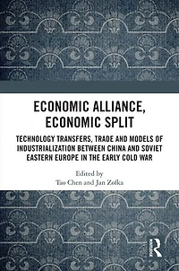 Economic Alliance, Split: Technology Transfers, Trade and Models of Industrialization between China Soviet Eastern Europe the Early Cold War