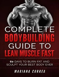 Complete Bodybuilding Guide to Lean Muscle Fast