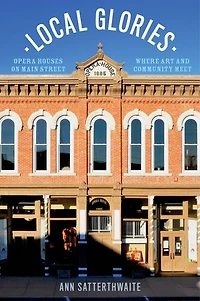 Local Glories: Opera Houses on Main Street, Where Art and Community Meet