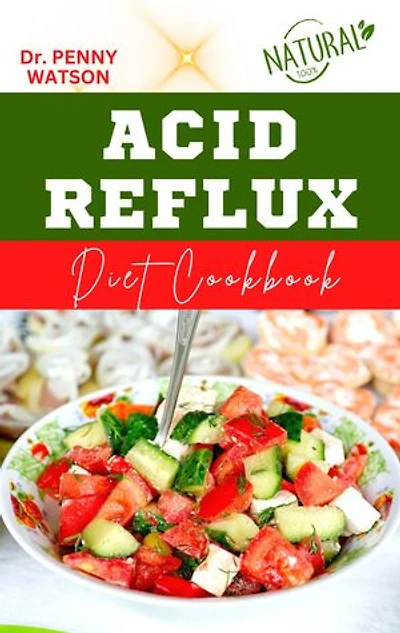 ACID REFLUX DIET COOKBOOK: Delectable Recipes to Prevent Heart Burn and Reverse Gastroesophageal Reflux Disease