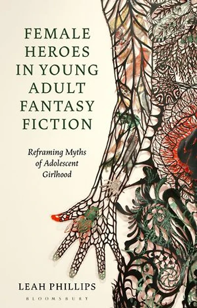 Female Heroes Young Adult Fantasy Fiction: Reframing Myths of Adolescent Girlhood