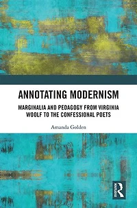 Annotating Modernism: Marginalia And Pedagogy From Virginia Woolf To The Confessional Poets