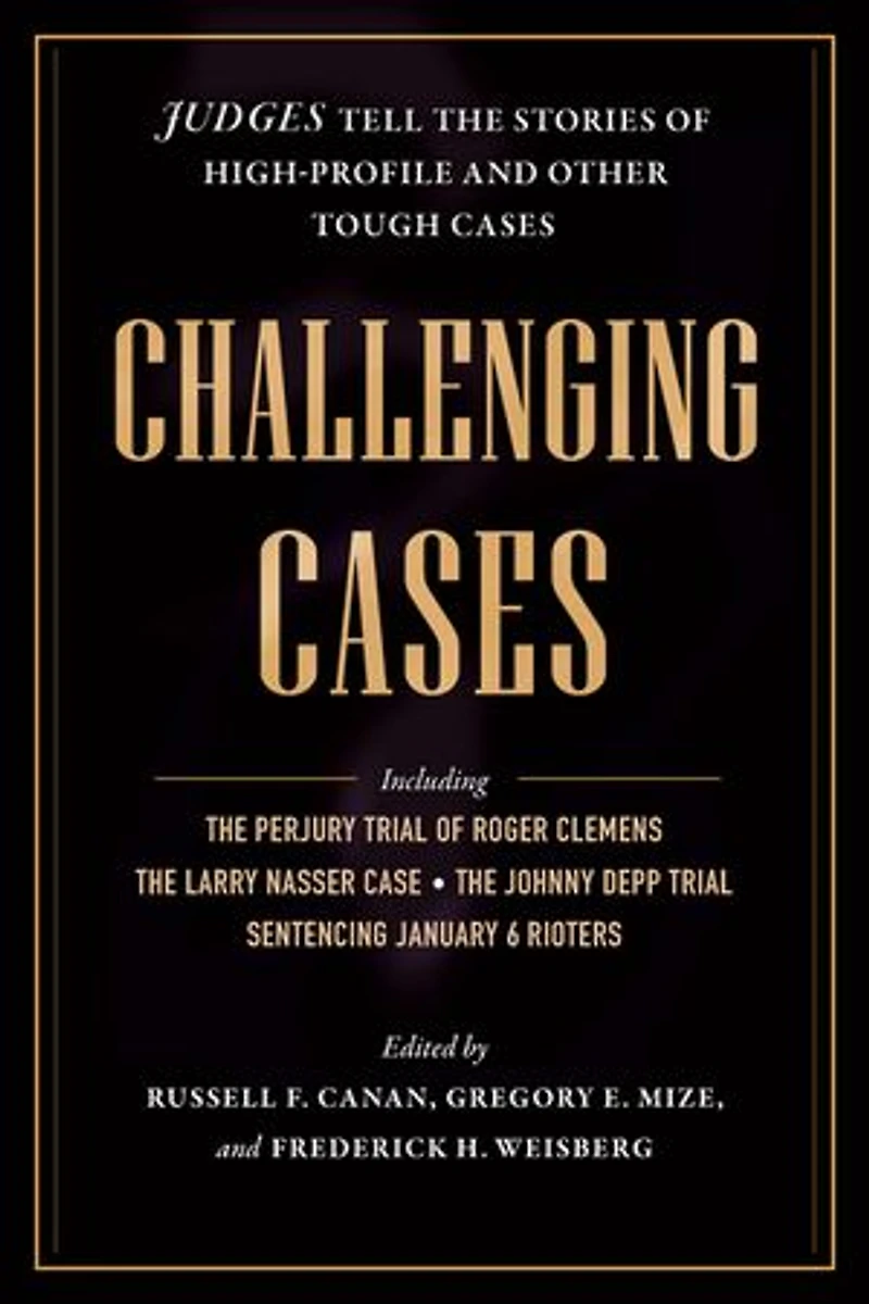 Challenging Cases: Judges Tell the Stories of High-Profile and Other Tough Cases