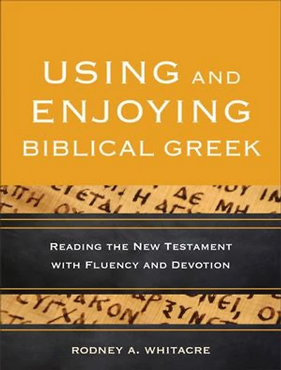 Using and Enjoying Biblical Greek: Reading the New Testament with Fluency Devotion