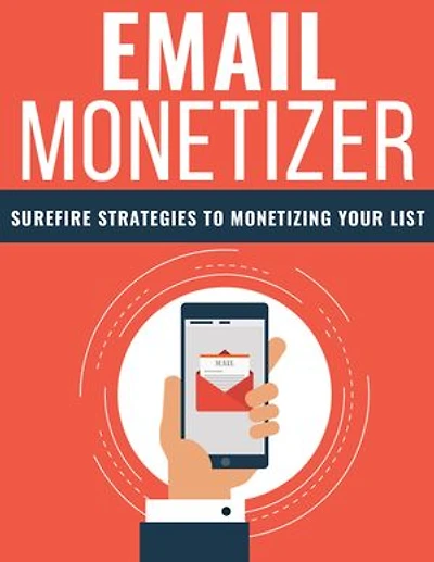Email Monetizer: Surefire strategies to monetizing your list