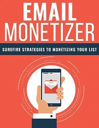 Email Monetizer: Surefire strategies to monetizing your list