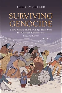 Surviving Genocide: Native Nations And The United States From American Revolution To Bleeding Kansas