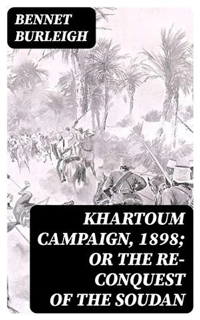 Khartoum Campaign, 1898; or the Re-Conquest of the Soudan: Enriched edition.