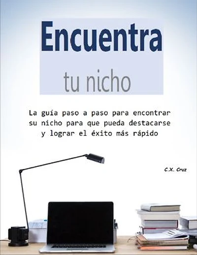 Encuentra tu nicho: La guía paso a paso para encontrar su nicho para que pueda destacarse y lograr el éxito más rápido