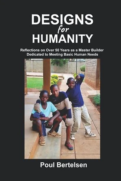 Designs for Humanity: Reflections on Over 50 Years as a Master Builder Dedicated to Meeting Basic Human Needs
