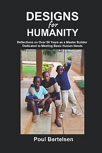 Designs for Humanity: Reflections on Over 50 Years as a Master Builder Dedicated to Meeting Basic Human Needs