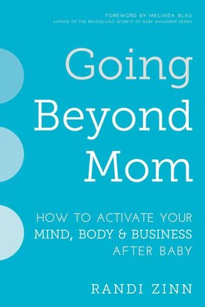 Going Beyond Mom: How to Activate Your Mind, Body & Business After Baby