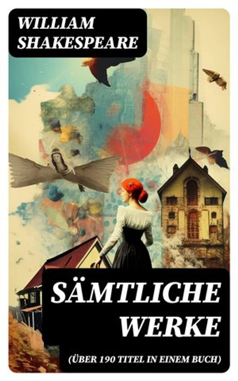 Sämtliche Werke (Über 190 Titel in einem Buch): Bereicherte Ausgabe. Hamlet, Romeo und Julia, Macbeth, Othello, König Lear, Julius Cäsar, Antonius und Cleopatra…