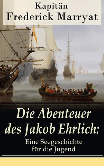Die Abenteuer des Jakob Ehrlich: Bereicherte Ausgabe. Ein fesselnder Seeroman