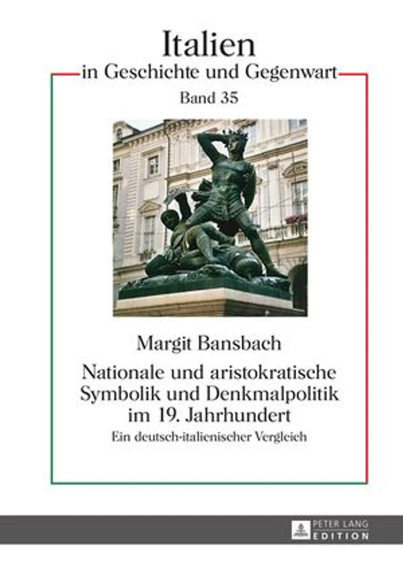Nationale und aristokratische Symbolik Denkmalpolitik im 19. Jahrhundert: Ein deutsch-italienischer Vergleich