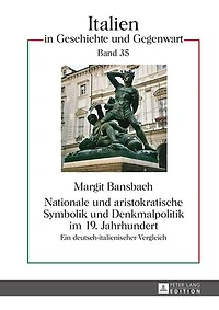Nationale und aristokratische Symbolik Denkmalpolitik im 19. Jahrhundert: Ein deutsch-italienischer Vergleich