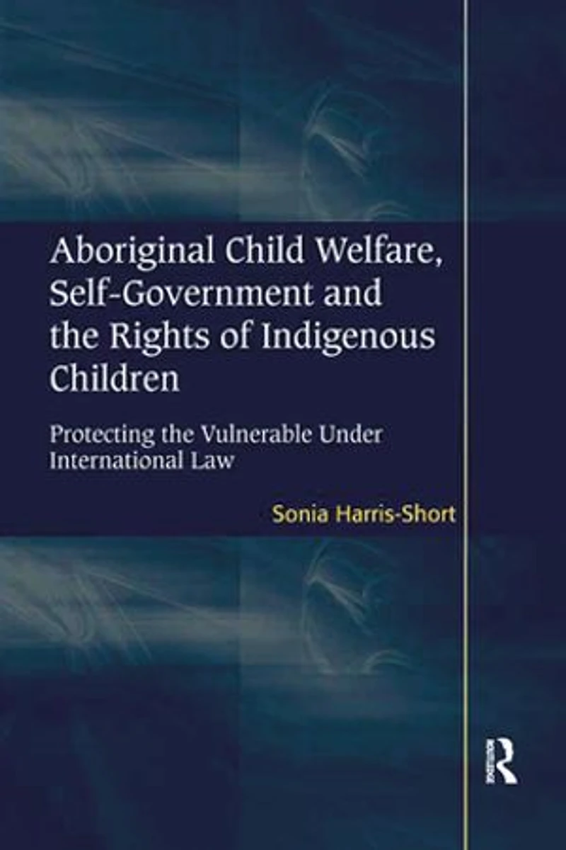 Aboriginal Child Welfare, Self-government And The Rights Of Indigenous Children: Protecting Vulnerable Under International Law
