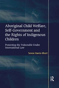 Aboriginal Child Welfare, Self-government And The Rights Of Indigenous Children: Protecting Vulnerable Under International Law