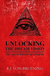 UNLOCKING THE DREAM VISION: The secret history of creation