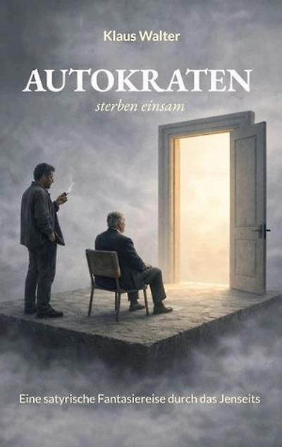 Autokraten sterben einsam: Eine satyrische Fantasiereise durch das Jenseits