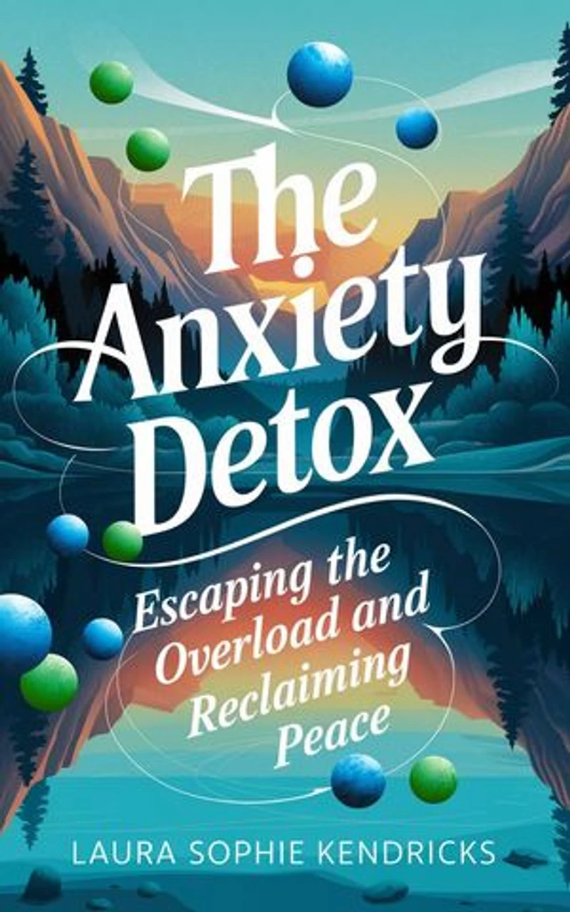 The Anxiety Detox: Escaping the Overload and Reclaiming Peace