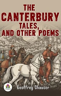 The Canterbury Tales, and Other Poems
