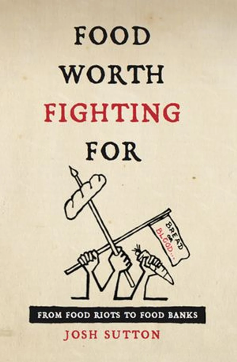 Food Worth Fighting For: From Riots To Banks