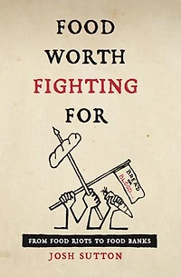 Food Worth Fighting For: From Riots To Banks